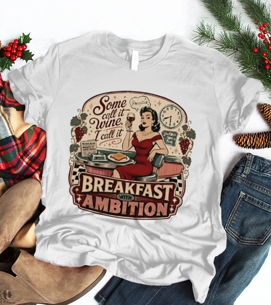 Some Call It Wine Priorities Breakfast With Ambition T-Shirt