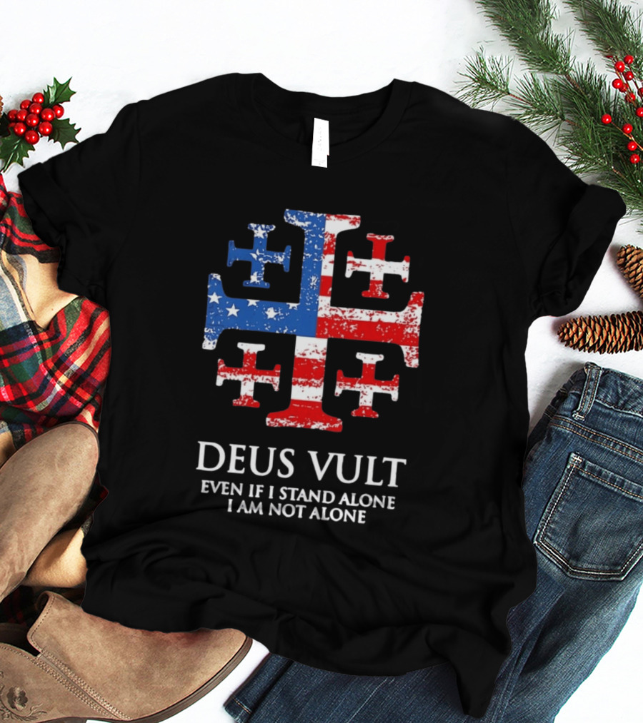Jerusalem Cross Deus Vult Even If I Stand Alone I Am Not Alone Patriotic Stars And Stripes T-Shirt