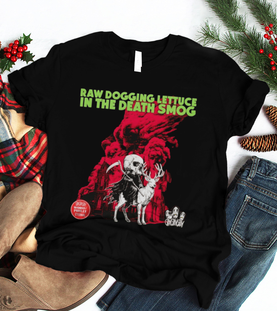 Raw Dogging Lettuce In The Death Smog Worst Philly Eternal Chicago T-Shirt