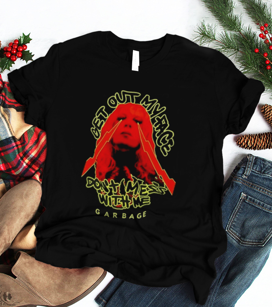 Get Out My Face Don't Mess With Me Garbage T-Shirt