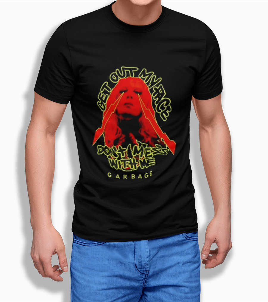 Get Out My Face Don't Mess With Me Garbage T-Shirt