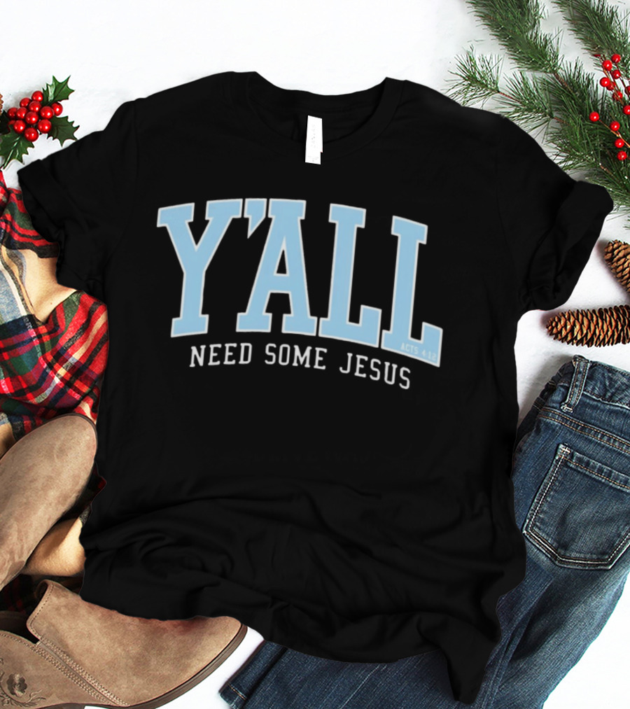 Y'All Need Some Jesus Acts 4 12 T-Shirt
