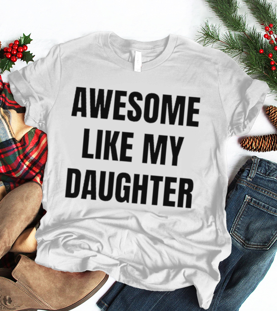 Awesome Like My Daughter Fatherhood Parenting Fun T-Shirt