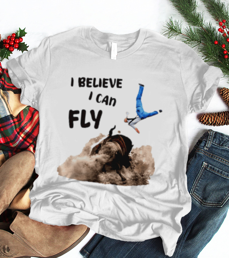 I Believe I Can Fly Bull Riding Rodeo Humor T-Shirt