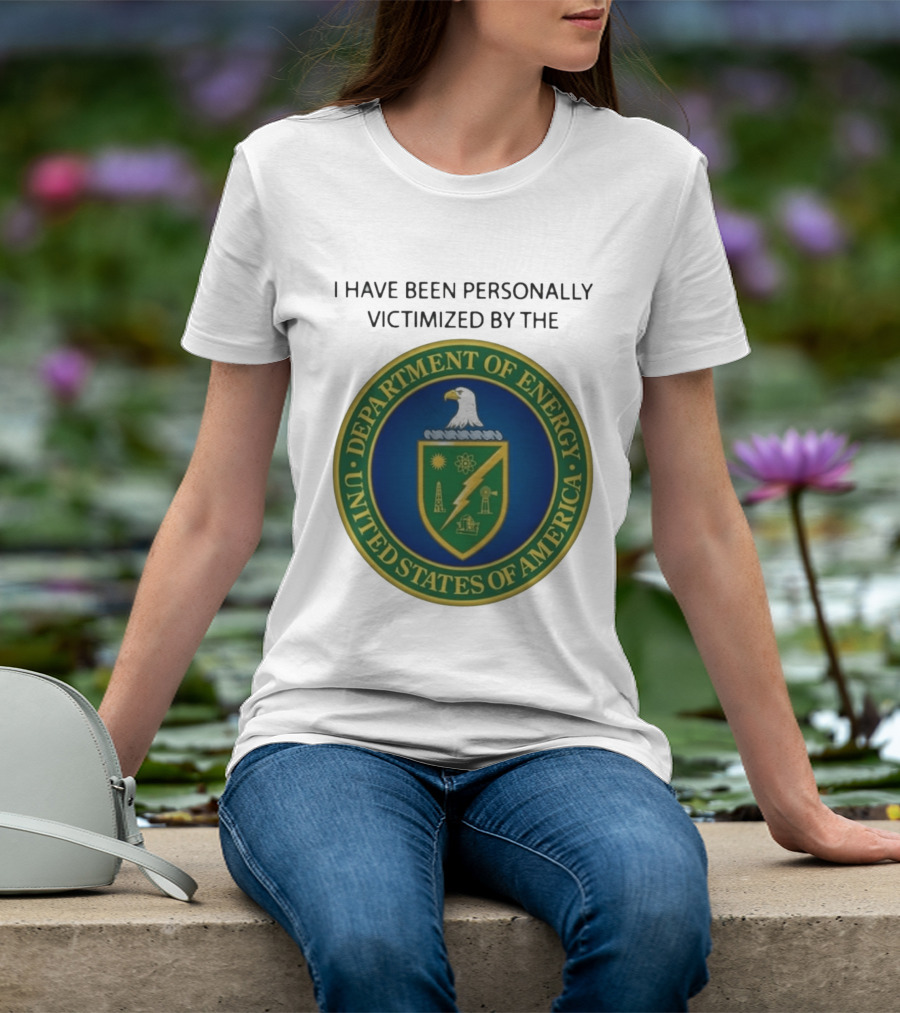 I Have Been Personally Victimized By The Department Of Energy United States Of America Eagle Seal T-Shirt