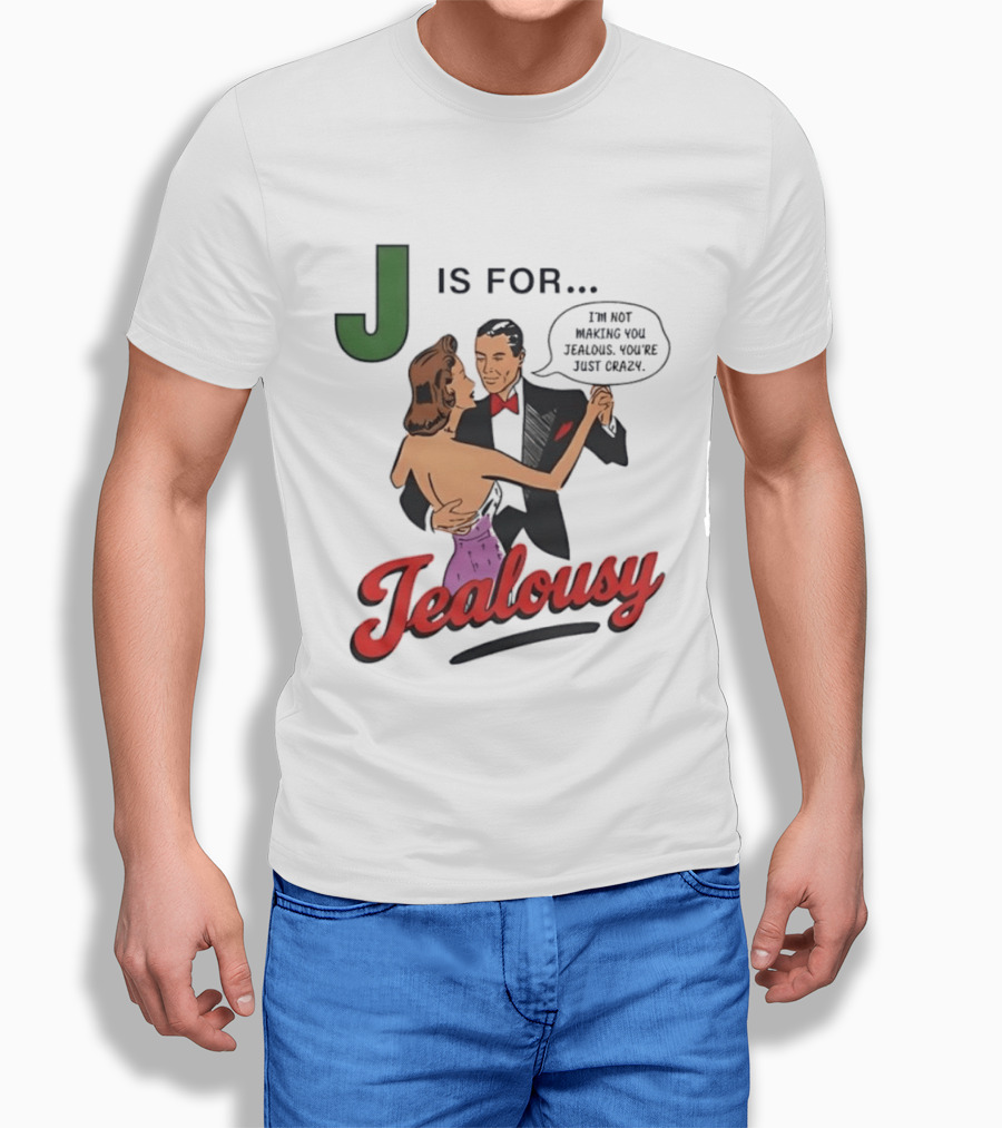 J Is For Jealousy Couple Dancing I Am Not Making You Jealous You Are Just Crazy T-Shirt