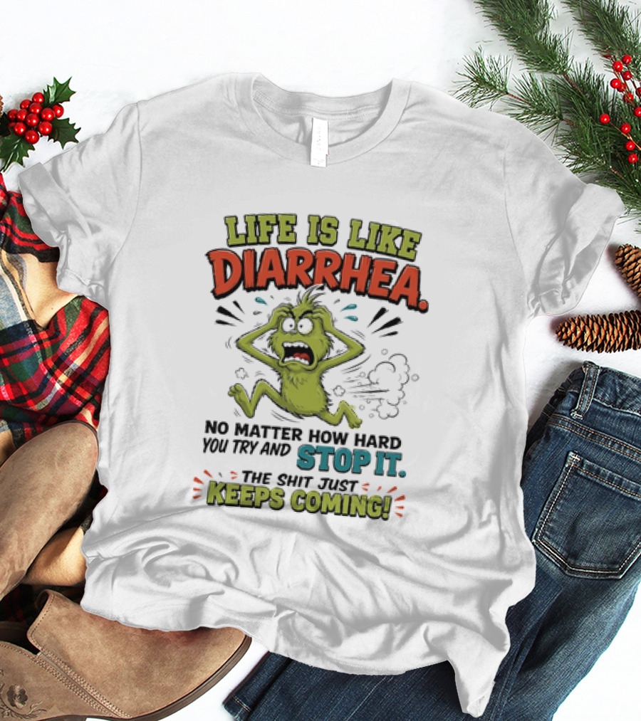 Life Is Like Diarrhea No Matter How Hard You Try Stop It Keeps Coming T-Shirt