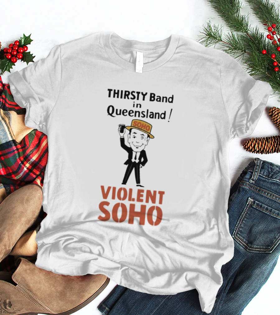 Thirsty Band In Queensland Violent Soho Mr Soho T-Shirt