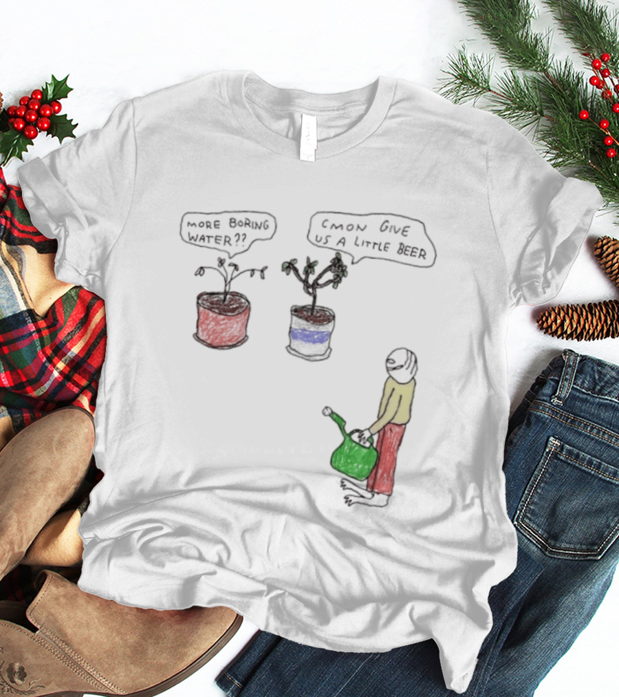 More Boring Water C'mon Give Us A Little Beer T-Shirt