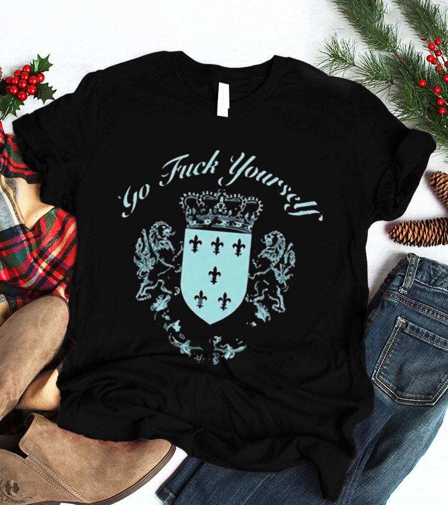 Go F**k Yourself Crest With Crown And Fleur De Lis T-Shirt