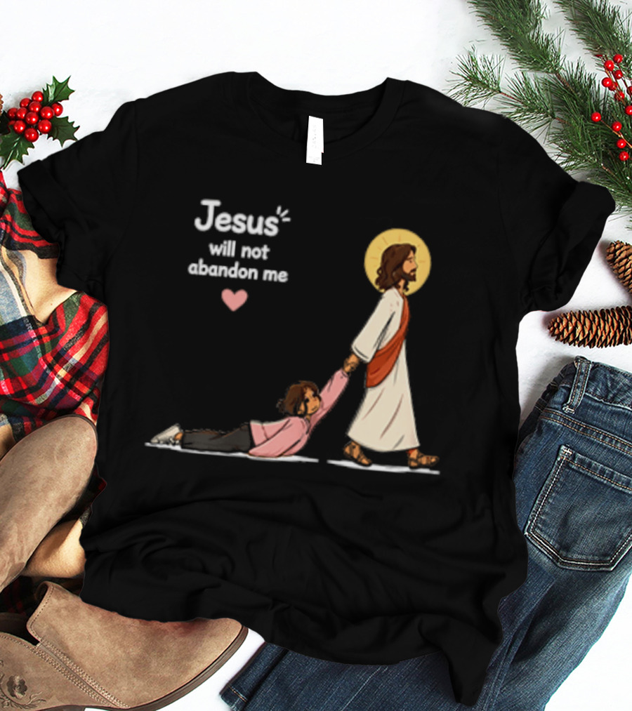 Jesus Will Not Abandon Me Christian Faith Love T-Shirt