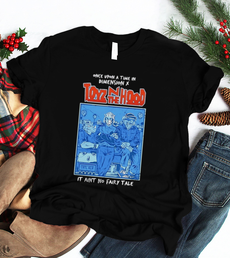 Once Upon A Time In Dimension X Toyz N The Hood It Ain't No Fairy Tale TMNT Mashup T-Shirt