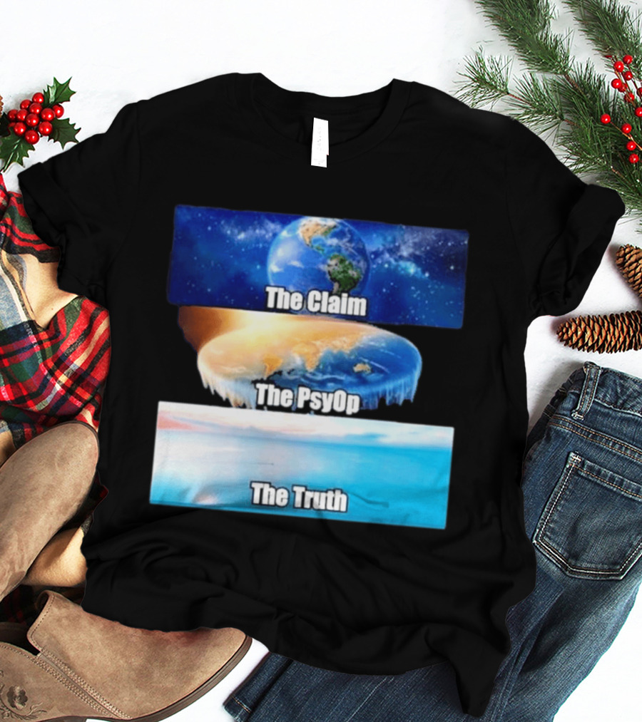 The Claim The Psyop The Truth Flat Earth Meme NASA Lies Terra Realm Firmament T-Shirt