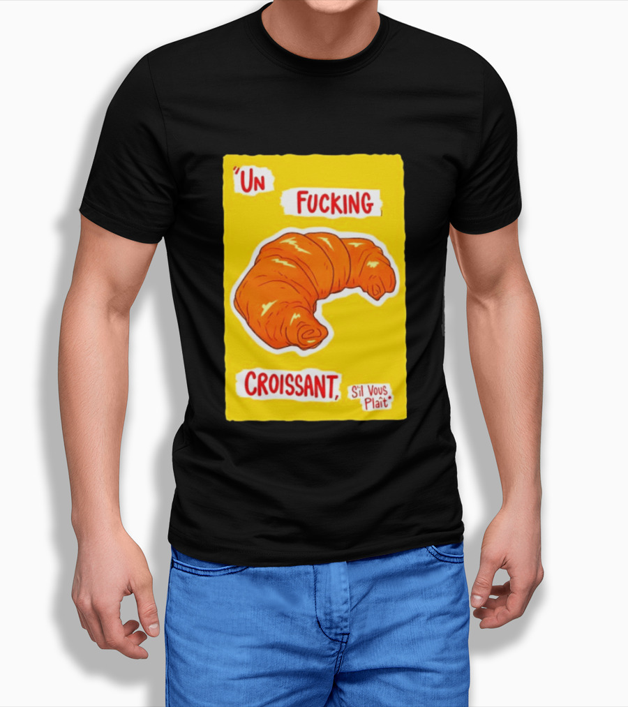 Un Fucking Croissant S'il Vous Plaît French Food Lover T-Shirt
