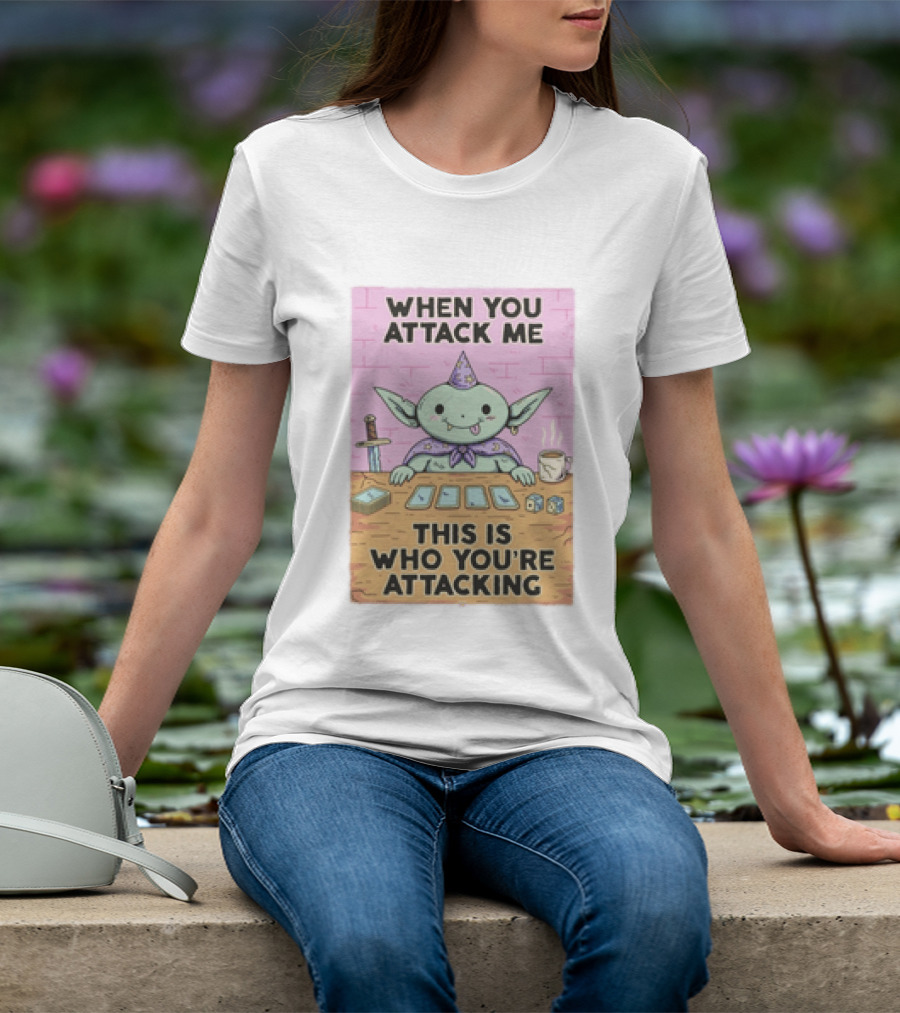 When You Attack Me This Is Who You're Attacking Cute Wizard Creature Fantasy T-Shirt