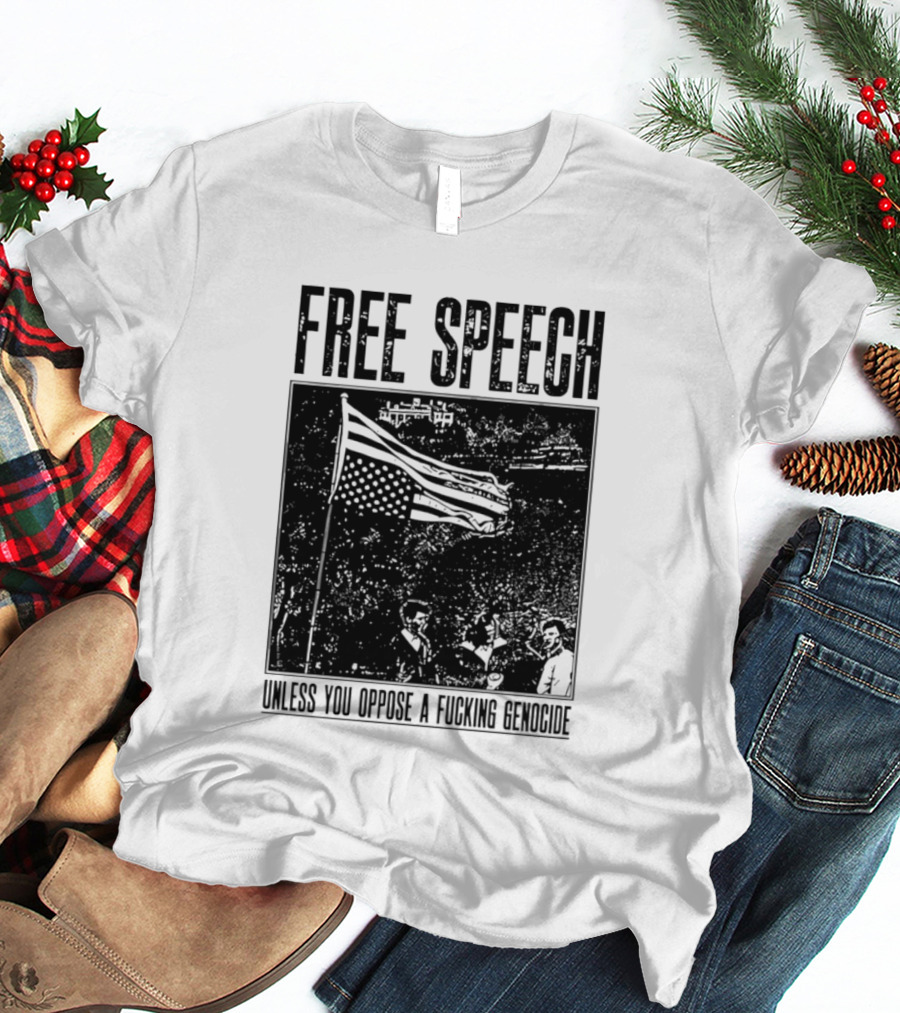 Free Speech Unless You Oppose A Fucking Genocide T-Shirt
