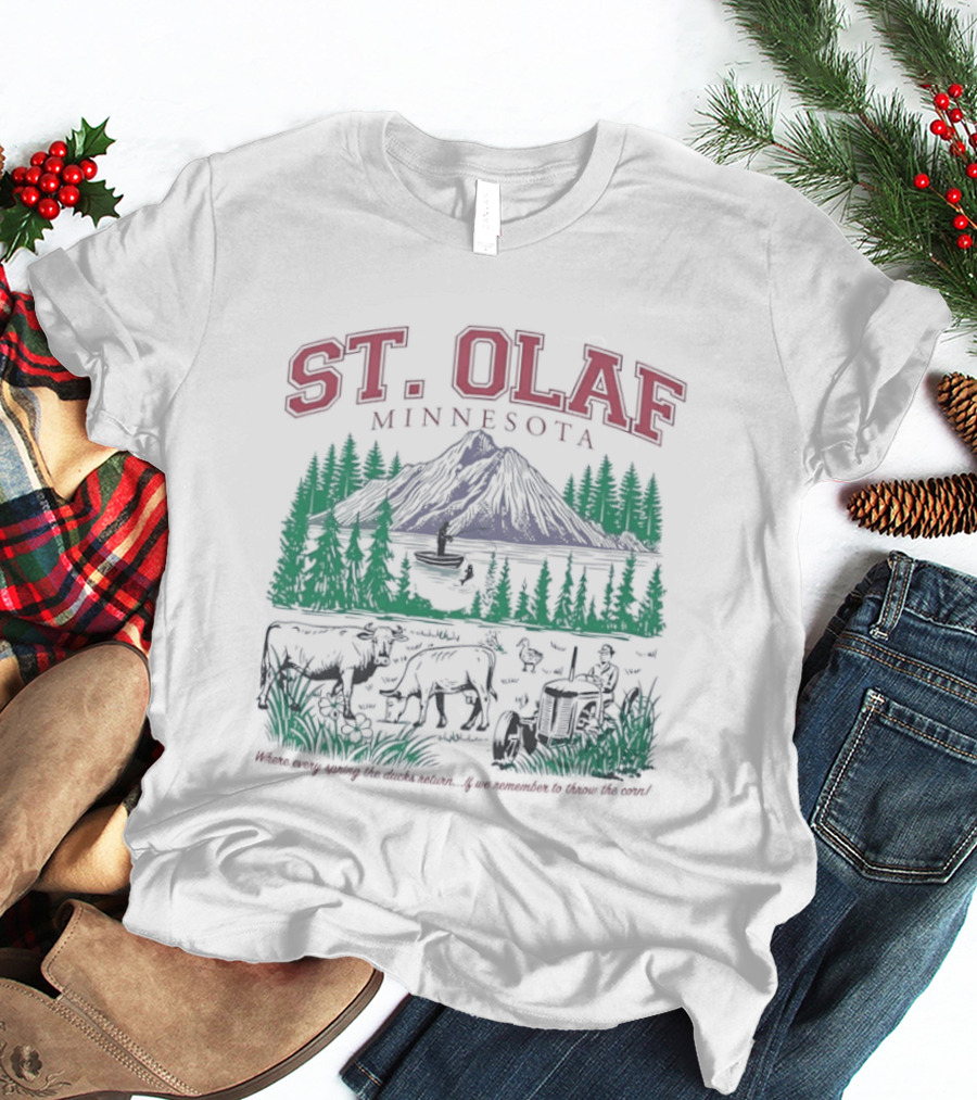 St Olaf Minnesota Where Every Spring The Ducks Return If We Remember To Throw The Corn Fisherman Cows Tractor T-Shirt
