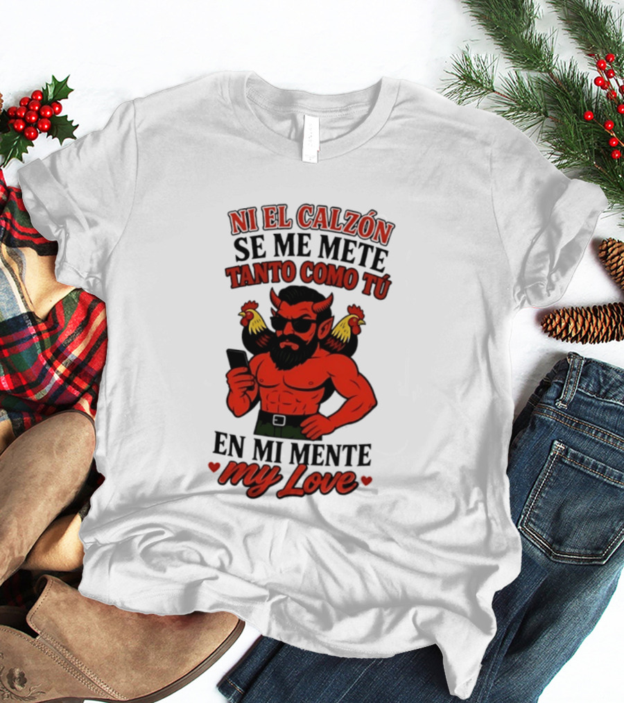 Ni El Calzón Se Me Mete Tanto Como Tú En Mi Mente My Love Demon Buff Chicken T-Shirt