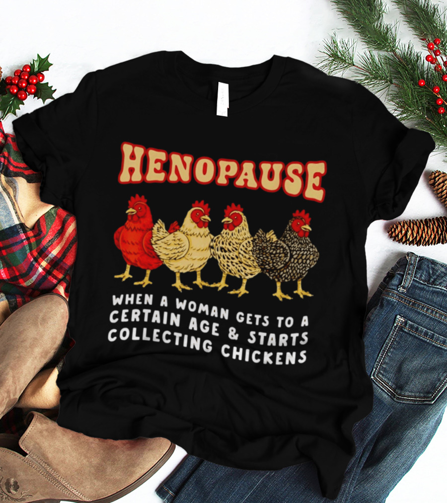 Henopause When A Woman Gets To A Certain Age And Starts Collecting Chickens T-Shirt