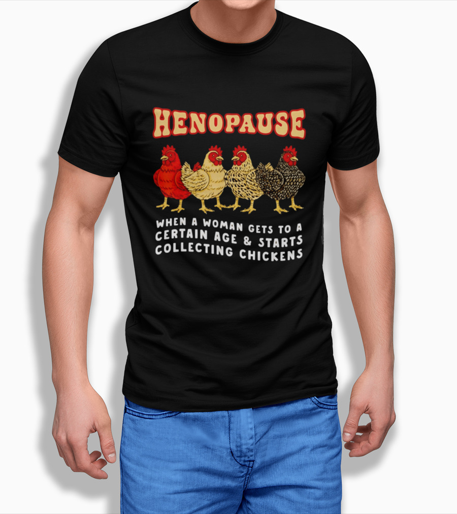 Henopause When A Woman Gets To A Certain Age And Starts Collecting Chickens T-Shirt