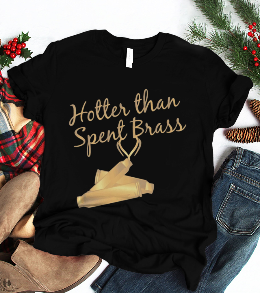 Hotter Than Spent Brass Firearm Shooting Ammunition T-Shirt