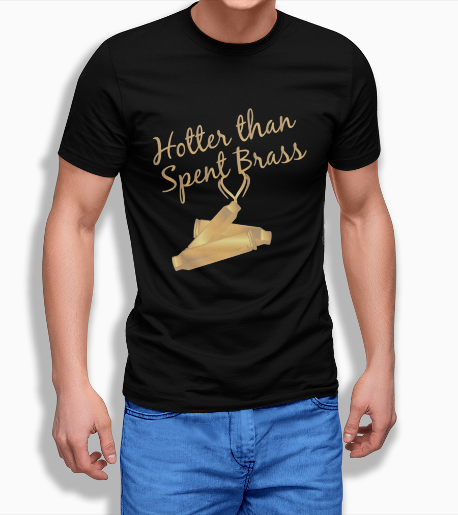 Hotter Than Spent Brass Firearm Shooting Ammunition T-Shirt