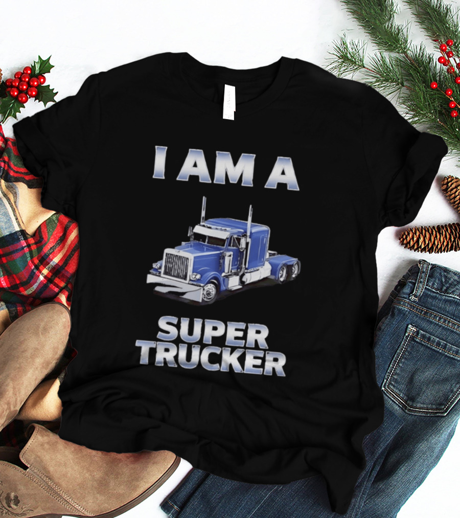 I Am A Super Trucker Semi Truck Driver Big Rig T-Shirt