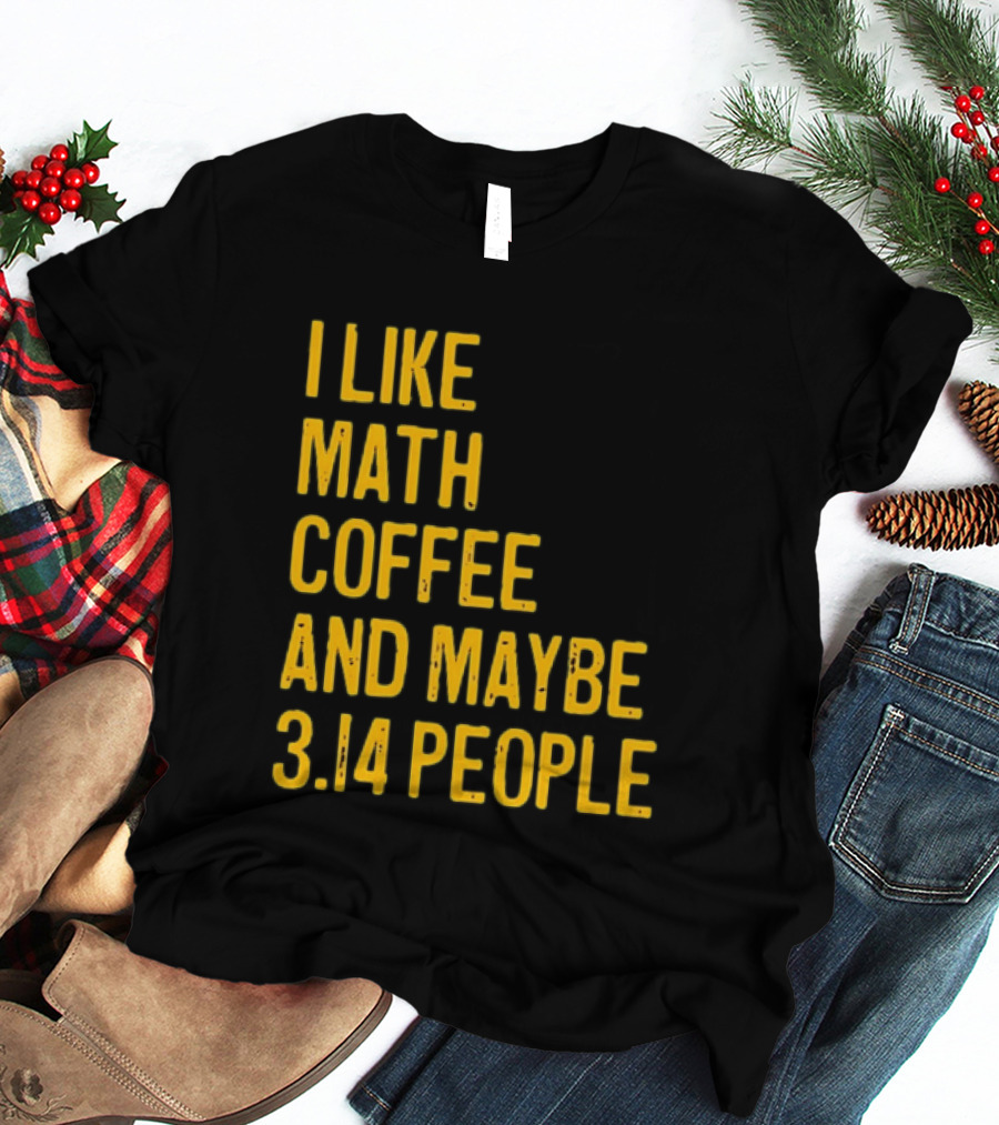 I Like Math Coffee And Maybe 3.14 People T-Shirt
