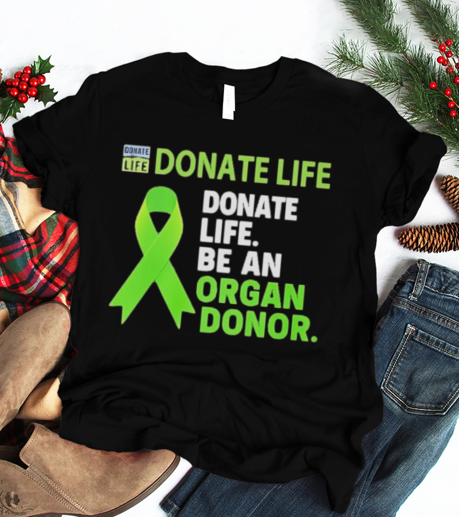 Donate Life Green Ribbon Be An Organ Donor Awareness T-Shirt