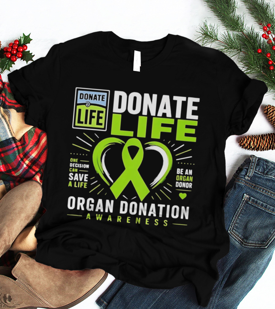 Donate Life One Decision Can Save A Life Organ Donation Awareness Be An Organ Donor T-Shirt