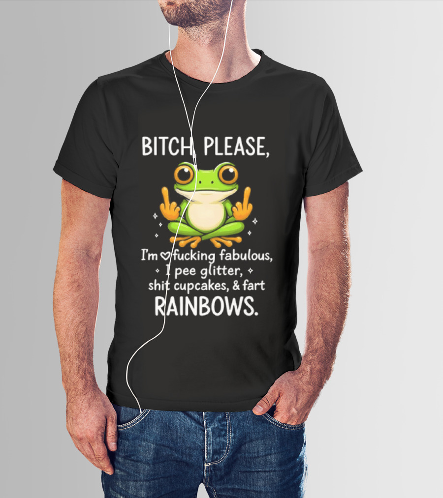 Bitch Please Frog Flipping Middle Fingers I'm Fucking Fabulous I Pee Glitter Shit Cupcakes Fart Rainbows T-Shirt