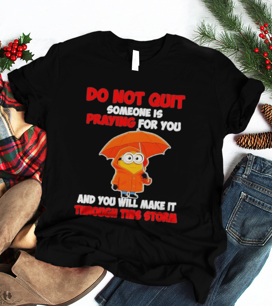 Minion Do Not Quit Someone Is Praying For You And You Will Make It Through This Storm T-Shirt