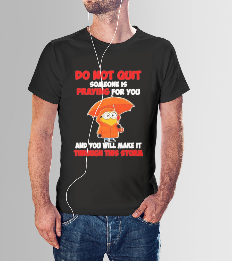 Minion Do Not Quit Someone Is Praying For You And You Will Make It Through This Storm T-Shirt