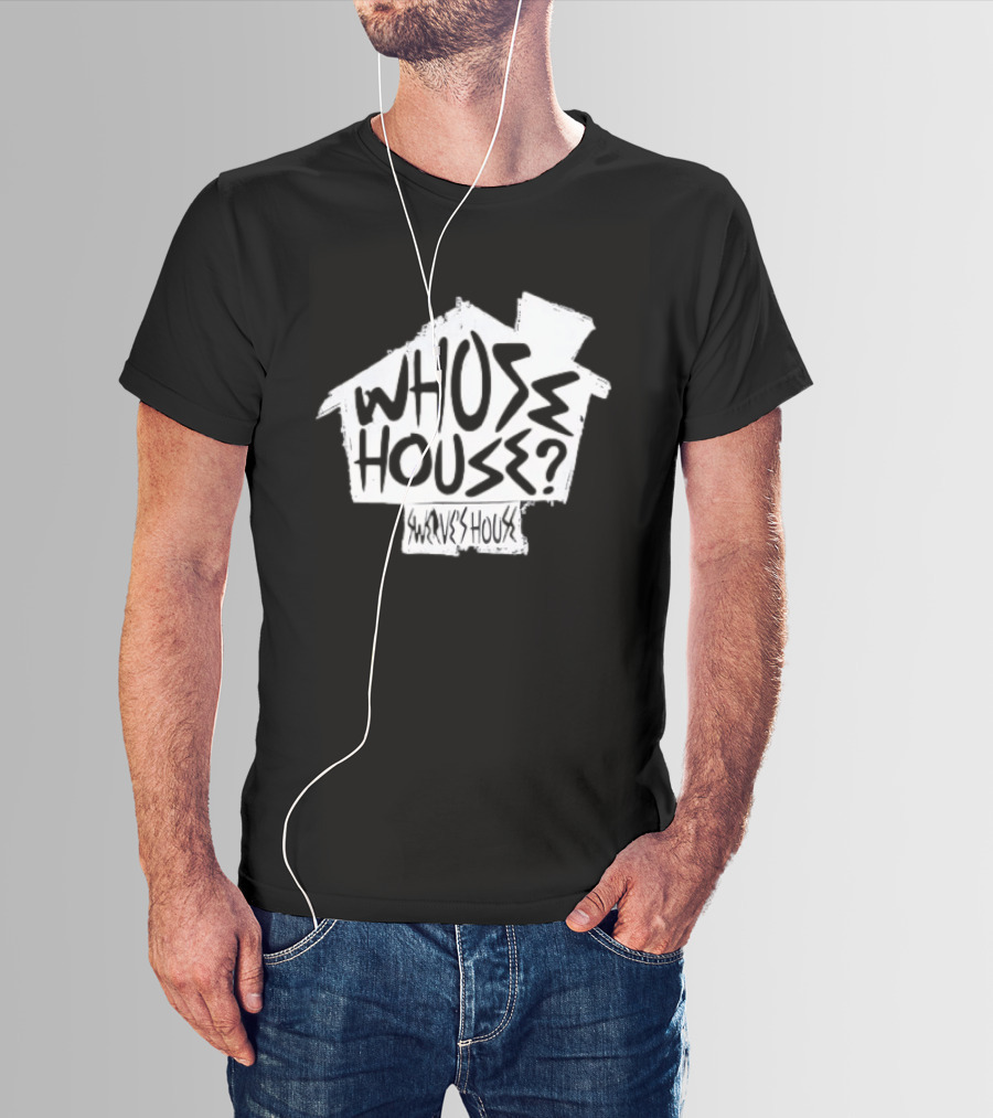 Swerve's Whose House Iconic Phrase Embodied T-Shirt