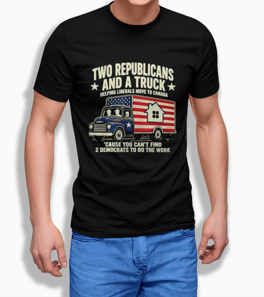 Two Republicans And A Truck Helping Liberals Move To Canada Can't Find 2 Democrats To Do The Work T-Shirt