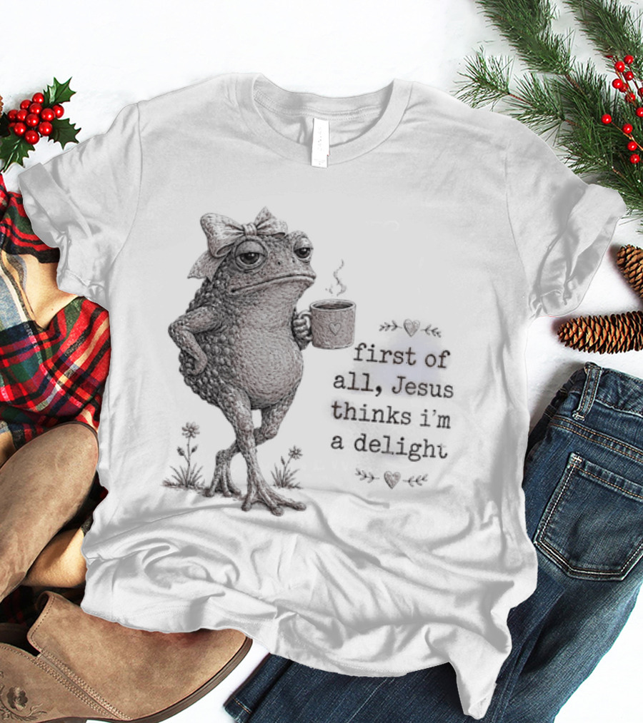Toad Drinking Coffee First Of All Jesus Thinks I'm A Delight T-Shirt