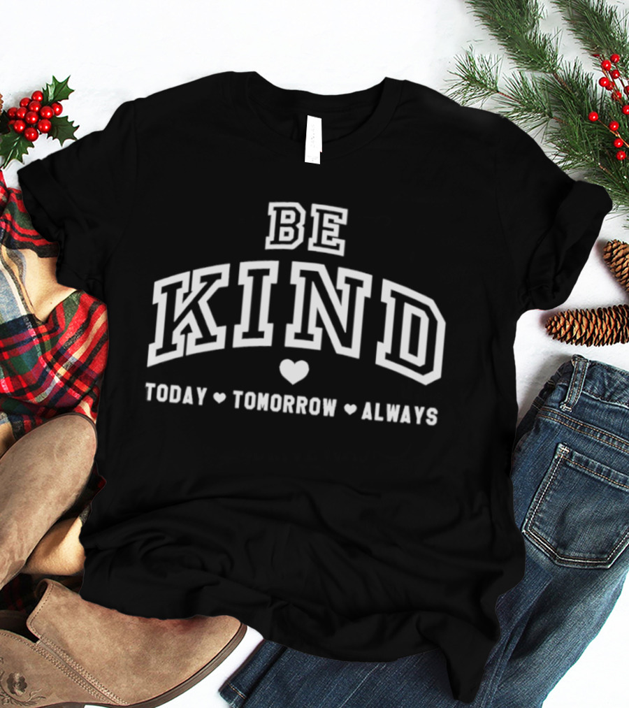 Be Kind Today Tomorrow Always Heart Motif Positive Message T-Shirt