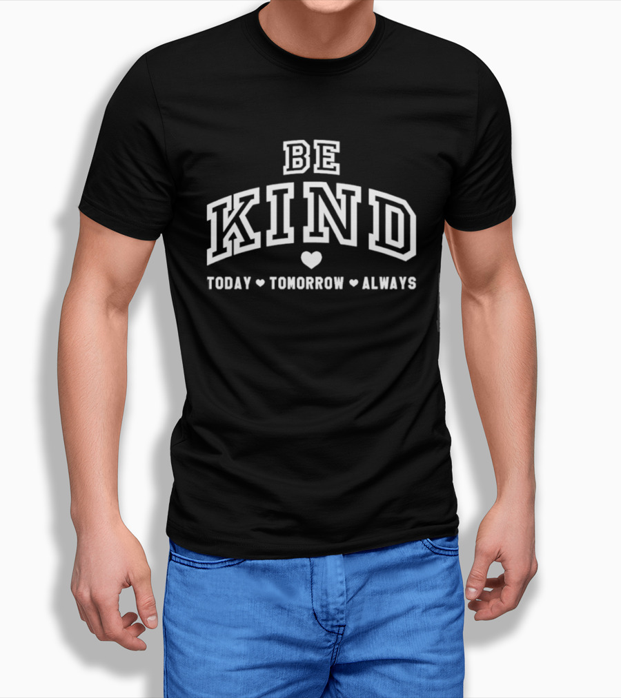 Be Kind Today Tomorrow Always Heart Motif Positive Message T-Shirt