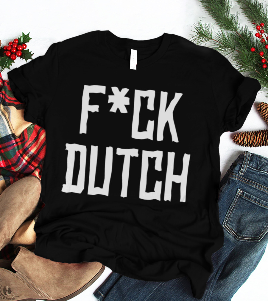 F’ck Dutch Offensive T-Shirt