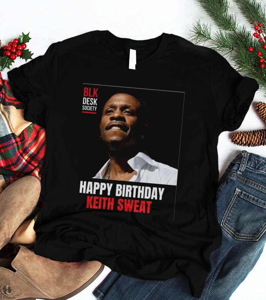 Happy Birthday Keith Sweat BLK Desk Society Celebration T-Shirt
