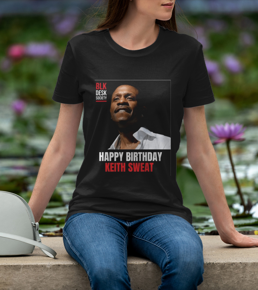 Happy Birthday Keith Sweat BLK Desk Society Celebration T-Shirt