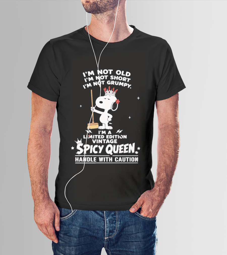 I'm Not Old I'm Not Short I'm Not Grumpy I'm A Limited Edition Vintage Spicy Queen Handle With Caution Snoopy With Crown And Broom T-Shirt