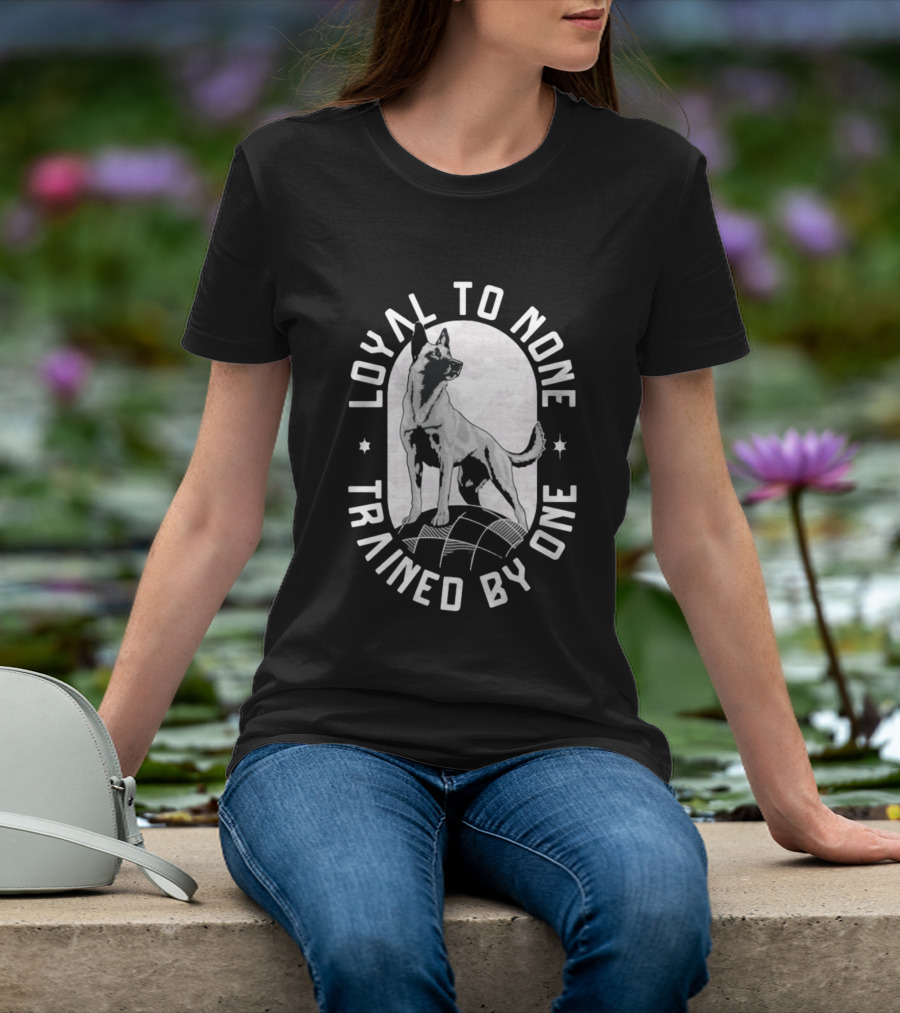 Loyal To None Trained By One German Shepherd T-Shirt