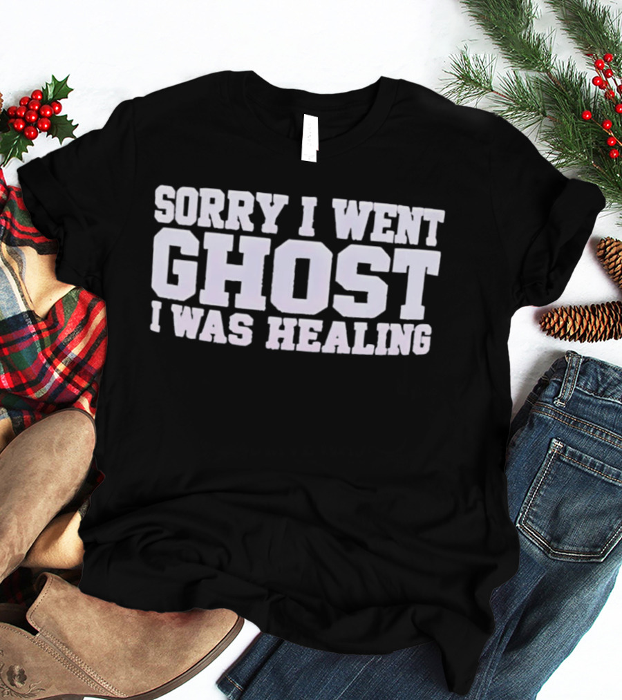 Sorry I Went Ghost I Was Healing Ghosting Recuperation Phrase T-Shirt