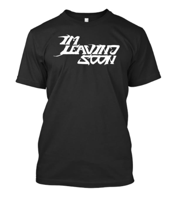 Token Merchandise Store I'm Leaving Soon T-Shirt