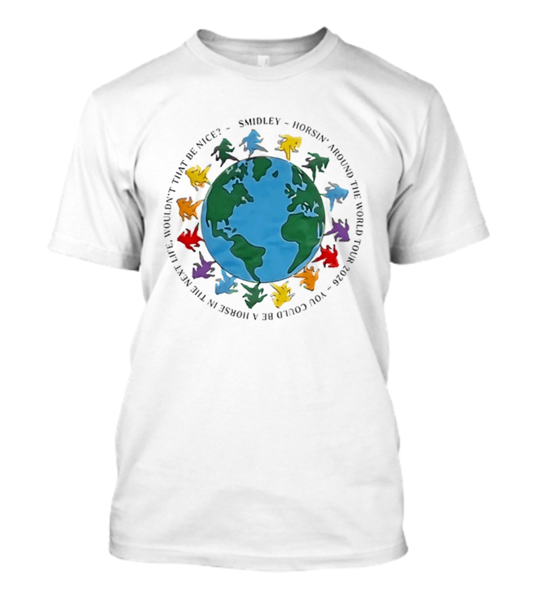 Smidley Horsin' Around The World Tour 2026 You Could Be A Horse In The Next Life Wouldn't That Be Nice T-Shirt