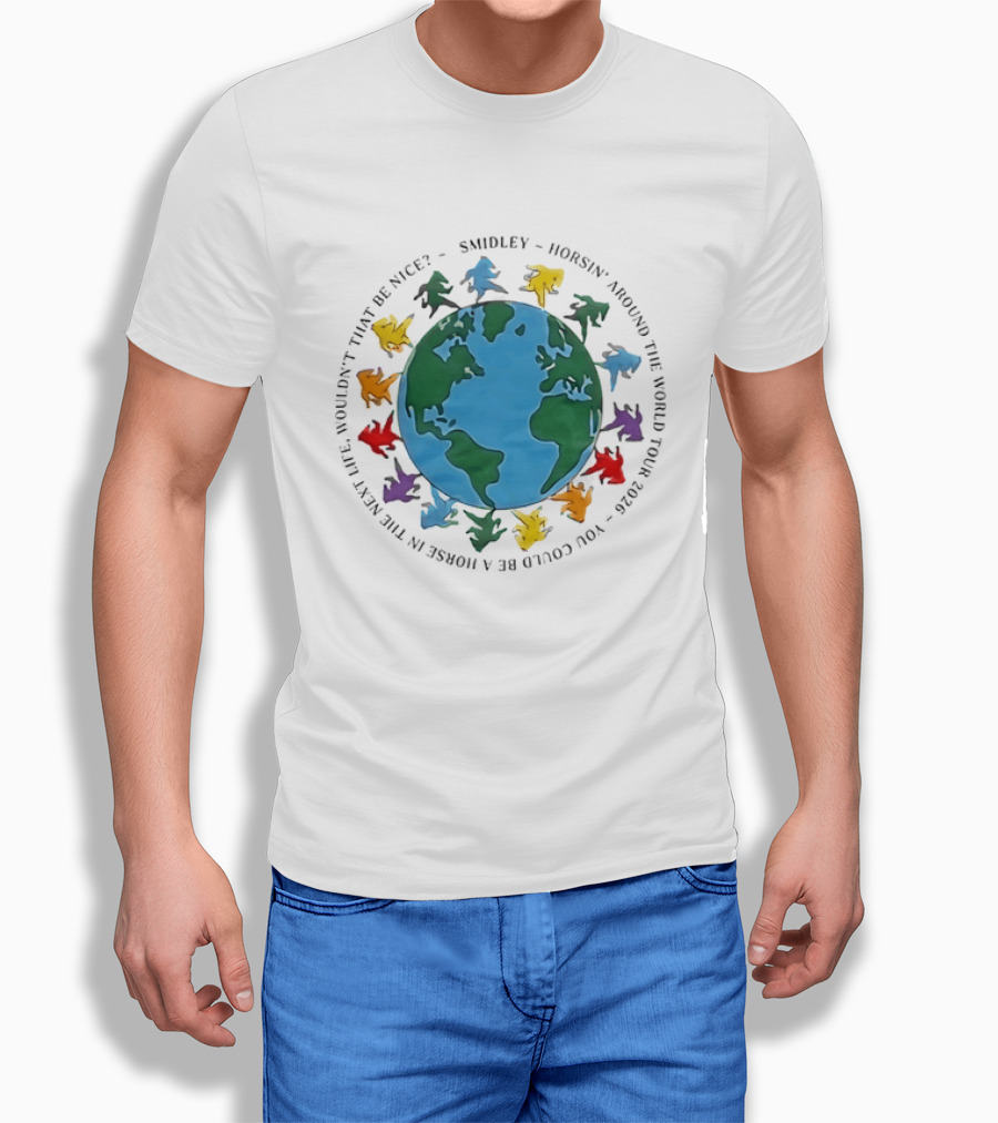 Smidley Horsin' Around The World Tour 2026 You Could Be A Horse In The Next Life Wouldn't That Be Nice T-Shirt