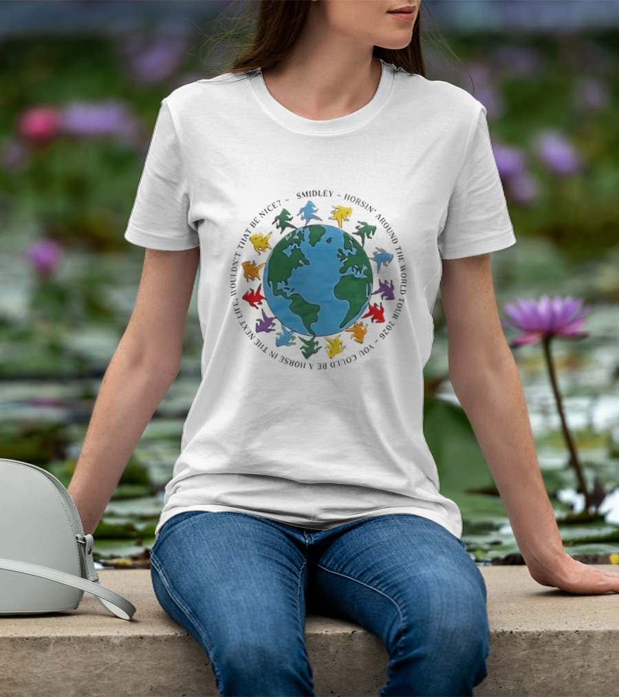 Smidley Horsin' Around The World Tour 2026 You Could Be A Horse In The Next Life Wouldn't That Be Nice T-Shirt