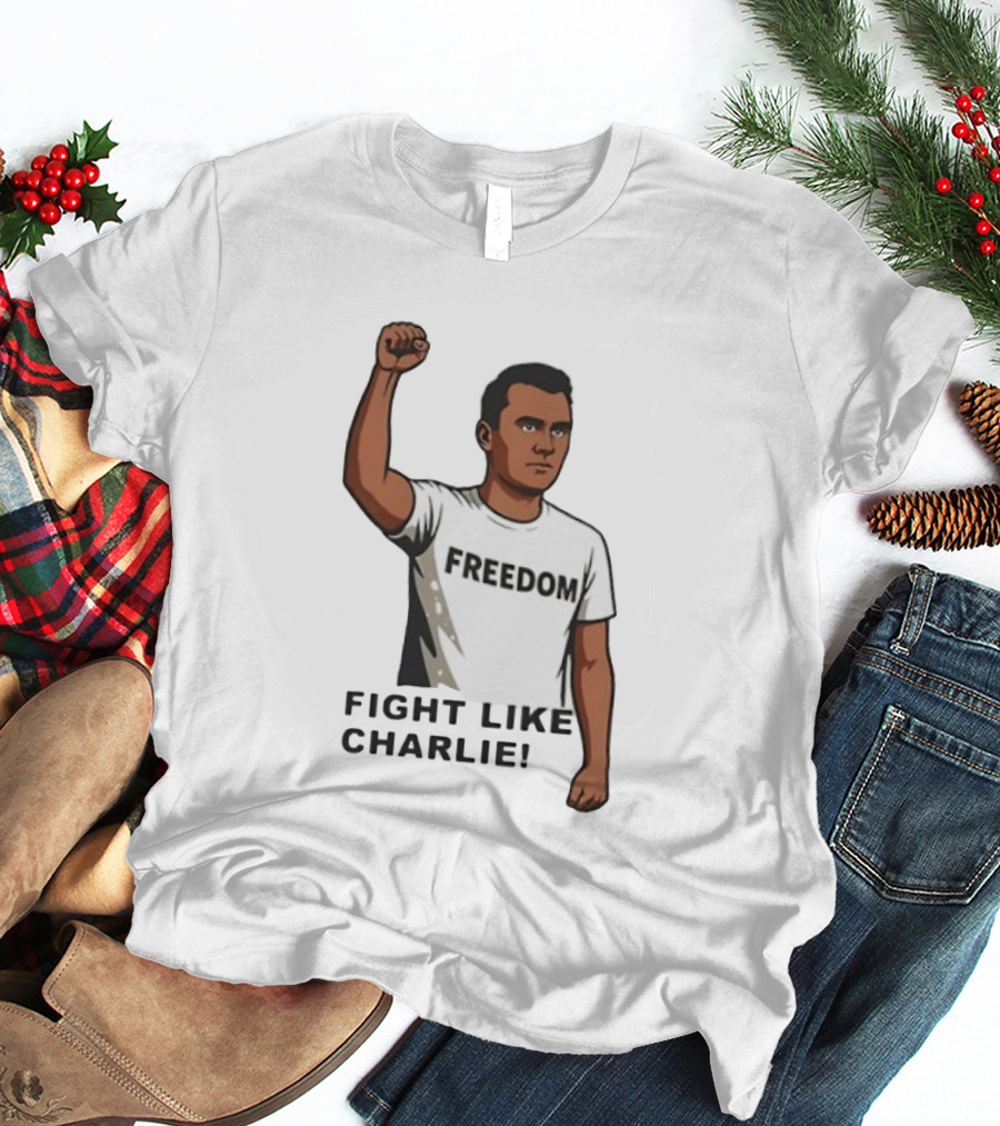 Fist Raised Freedom Fight Like Charlie T-Shirt