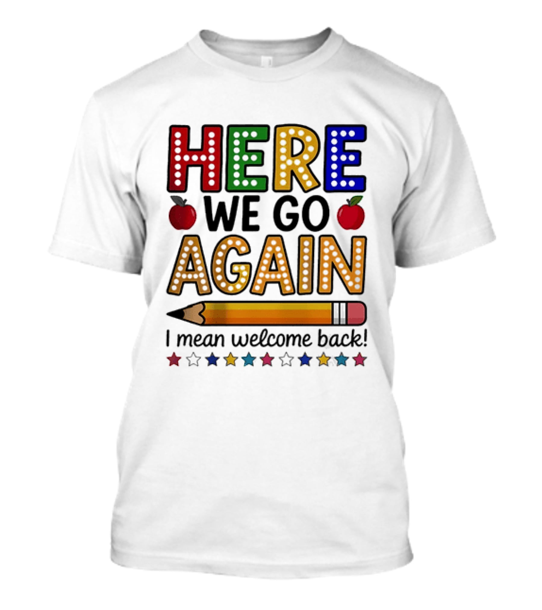 Here We Go Again I Mean Welcome Back Teacher School Pencil Apples Stars T-Shirt